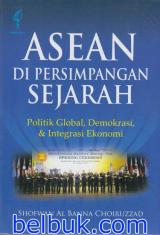 Asean di Persimpangan Sejarah: Politik Global,Demokrasi & Integrasi Ekonomi